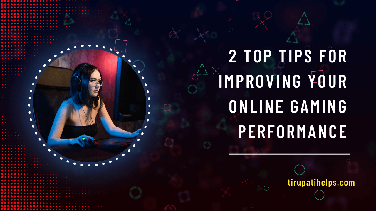 2 Top Tips for Improving Your Online Gaming Performance