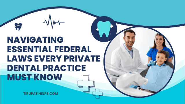 Navigating Essential Federal Laws Every Private Dental Practice Must Know