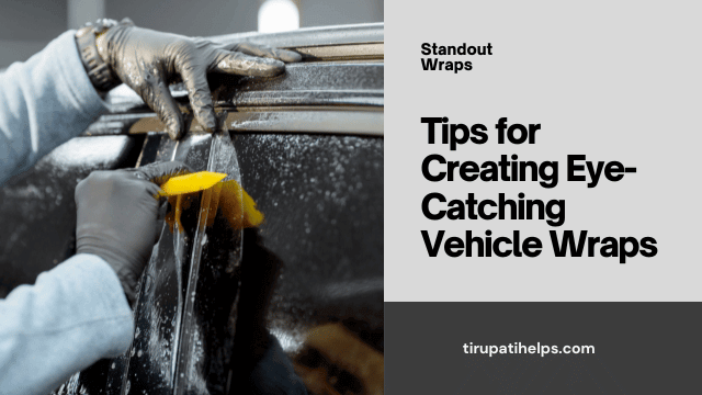 Making a Statement with Custom Vehicle Wraps: Tips for Standout Designs